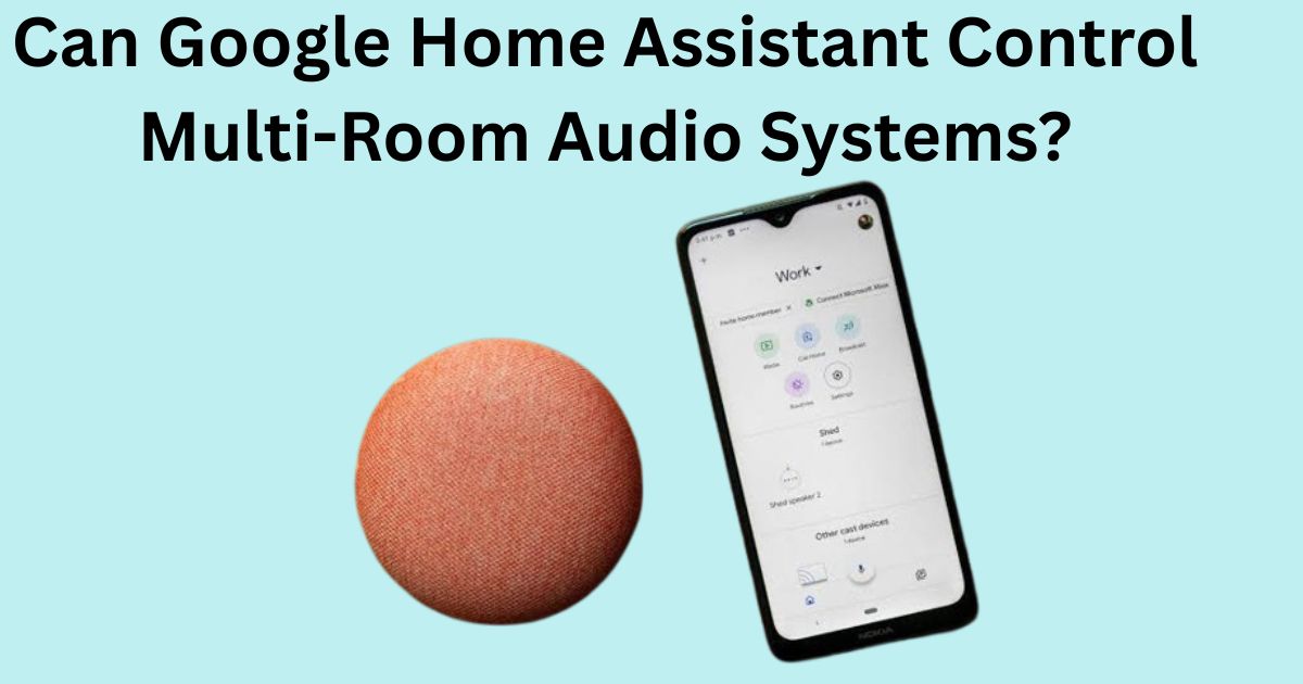 Can Google Home Assistant Control Multi-Room Audio Systems