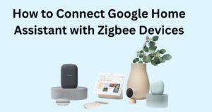 How to Connect Google Home Assistant with Zigbee Devices