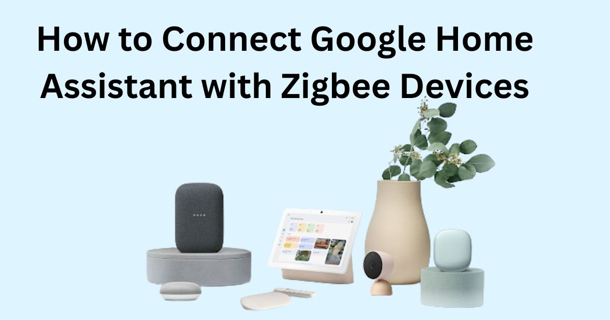 How to Connect Google Home Assistant with Zigbee Devices