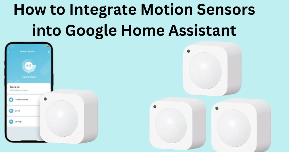 How to Integrate Motion Sensors into Google Home Assistant