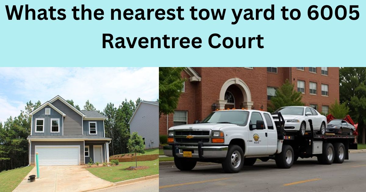 Whats the nearest tow yard to 6005 Raventree Court