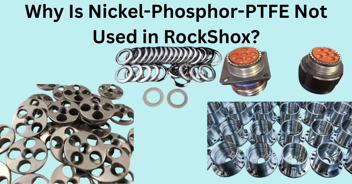 Why Is Nickel-Phosphor-PTFE Not Used in RockShox (2)