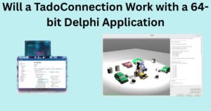 Will a TadoConnection Work with a 64-bit Delphi Application (1)