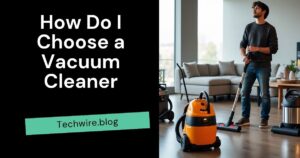How Do I Choose a Vacuum Cleaner